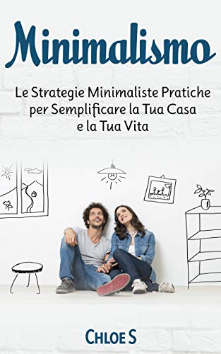 Minimalismo: Le Strategie Minimaliste Pratiche per Semplificare la Tua Casa e la Tua Vita: libro in versione italiana/Minimalism Italian version book (Declassare la vita Vol. 2)